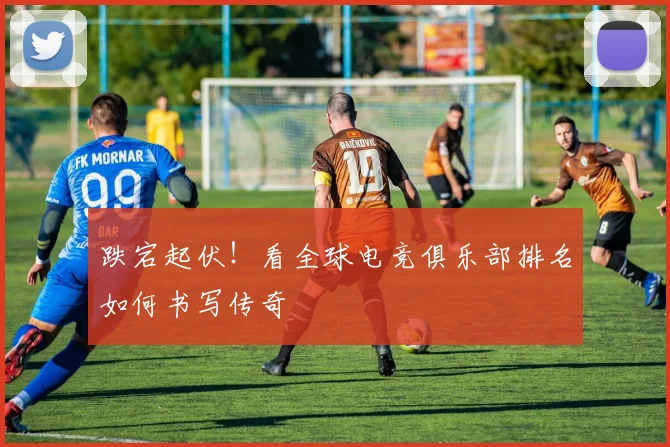 跌宕起伏!看全球电竞俱乐部排名如何书写传奇