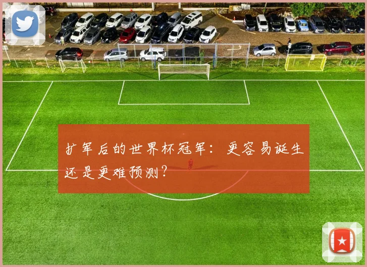 扩军后的世界杯冠军：更容易诞生还是更难预测？