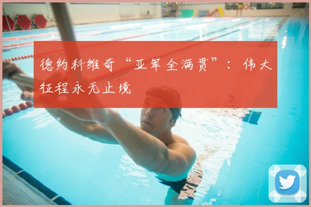 德约科维奇“亚军全满贯”：伟大征程永无止境