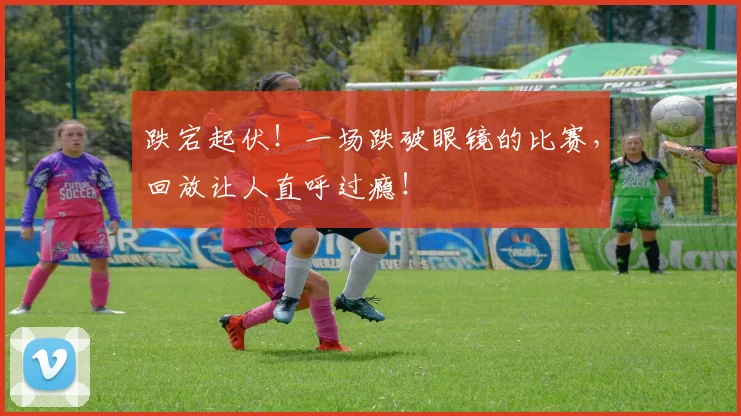 跌宕起伏!一场跌破眼镜的比赛,回放让人直呼过瘾!