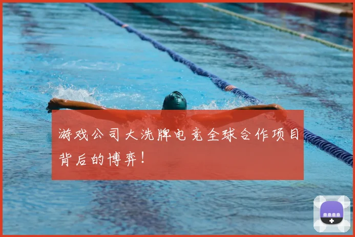 游戏公司大洗牌电竞全球合作项目背后的博弈！