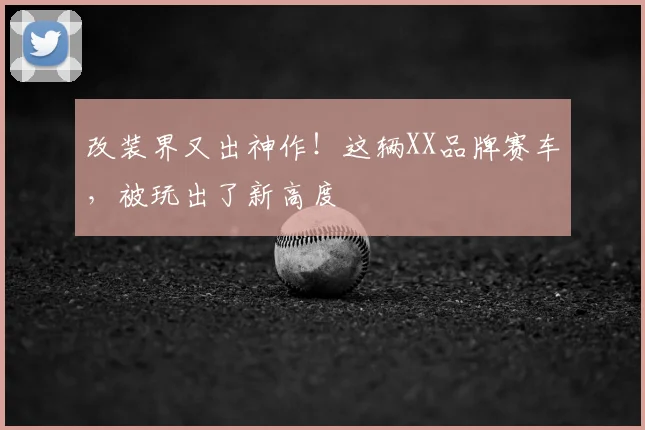 改装界又出神作!这辆XX品牌赛车,被玩出了新高度