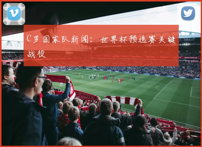 C罗国家队新闻：世界杯预选赛关键战役