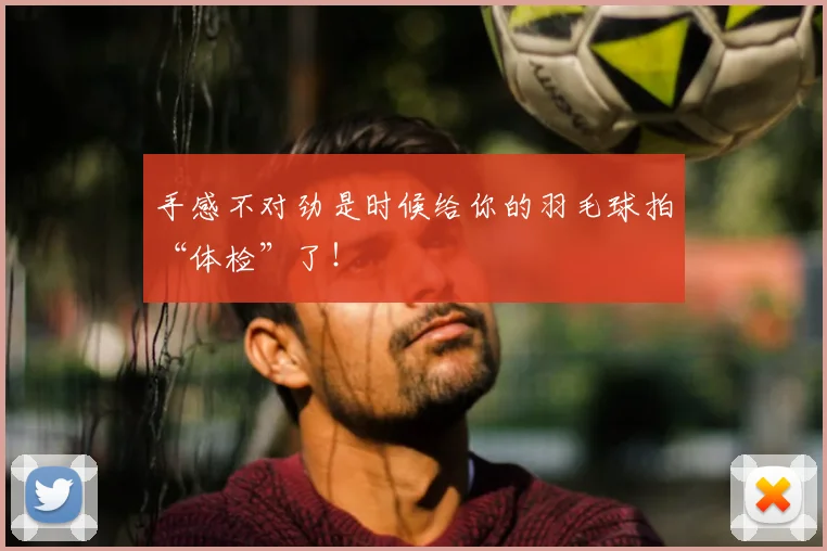 手感不对劲是时候给你的羽毛球拍“体检”了！