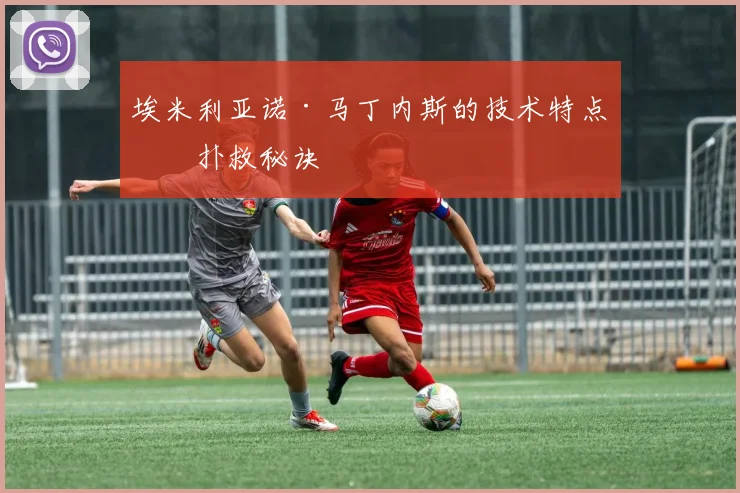 埃米利亚诺·马丁内斯的技术特点与扑救秘诀