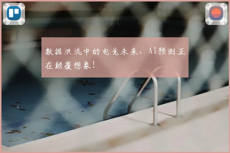 数据洪流中的电竞未来,AI预测正在颠覆想象!