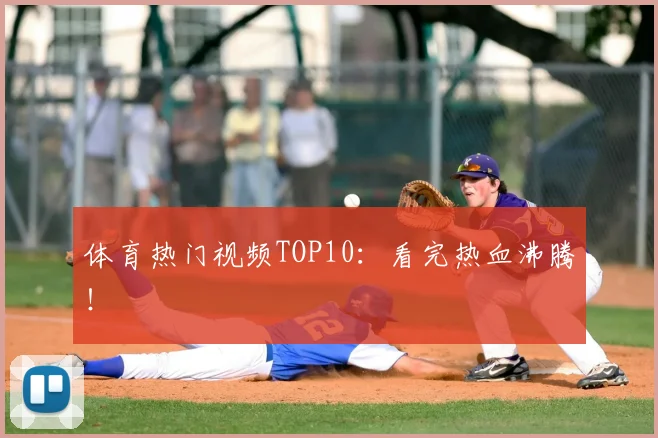 体育热门视频TOP10：看完热血沸腾！